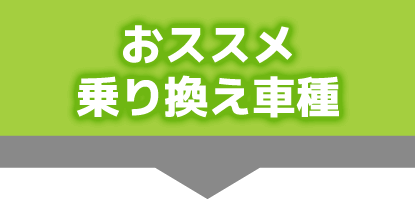 おススメ乗り換え車種